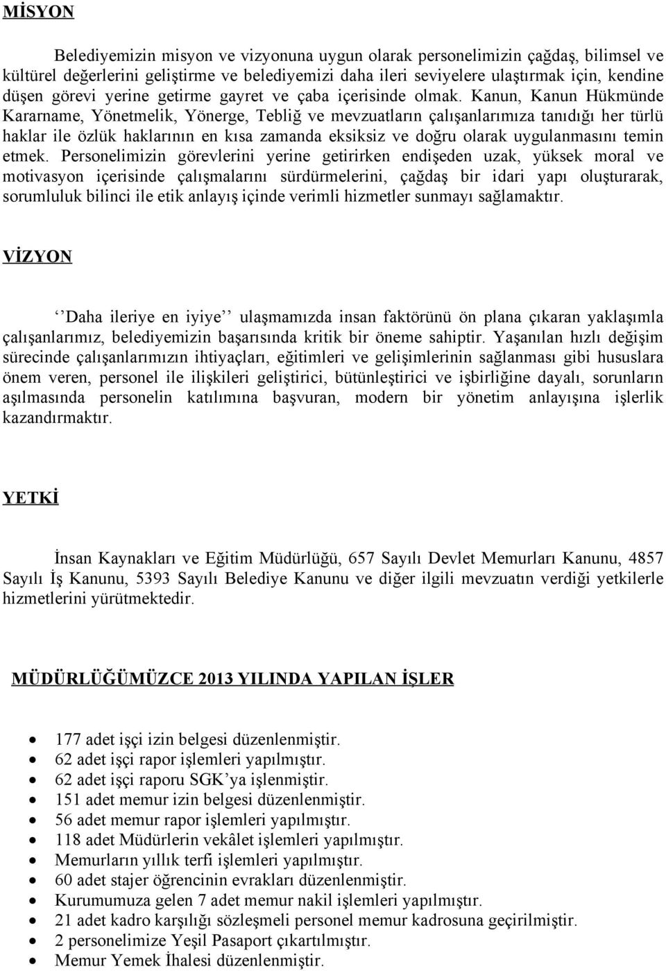 Kanun, Kanun Hükmünde Kararname, Yönetmelik, Yönerge, Tebliğ ve mevzuatların çalışanlarımıza tanıdığı her türlü haklar ile özlük haklarının en kısa zamanda eksiksiz ve doğru olarak uygulanmasını