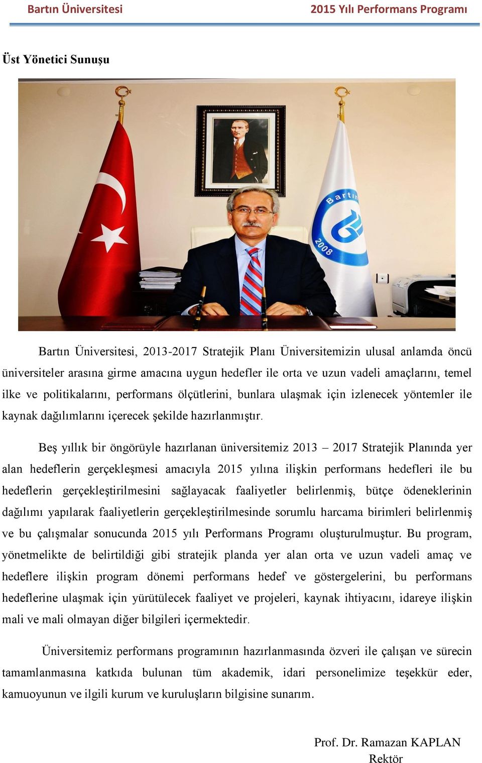 Beş yıllık bir öngörüyle hazırlanan üniversitemiz 2013 2017 Stratejik Planında yer alan hedeflerin gerçekleşmesi amacıyla 2015 yılına ilişkin performans hedefleri ile bu hedeflerin