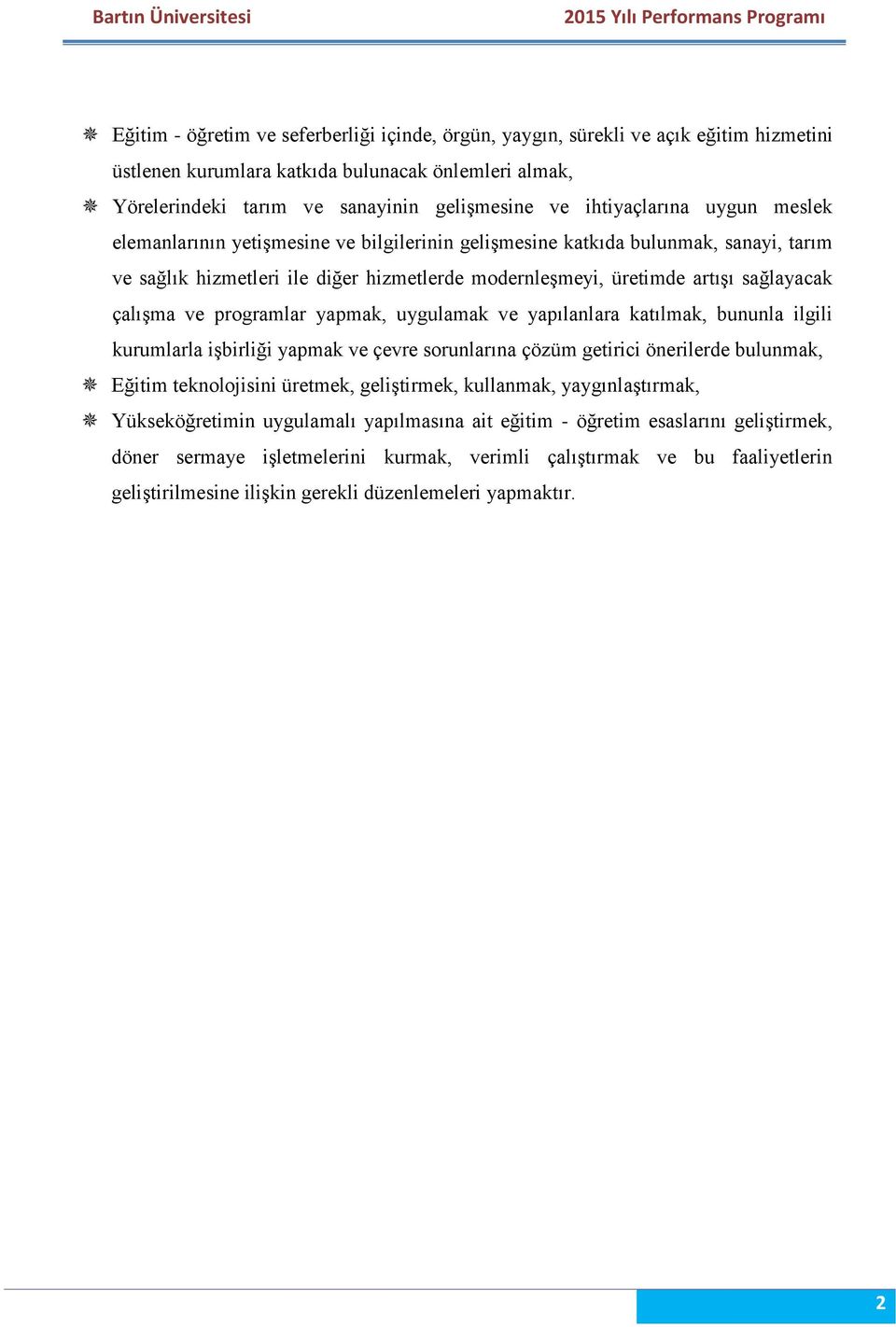 çalışma ve programlar yapmak, uygulamak ve yapılanlara katılmak, bununla ilgili kurumlarla işbirliği yapmak ve çevre sorunlarına çözüm getirici önerilerde bulunmak, Eğitim teknolojisini üretmek,