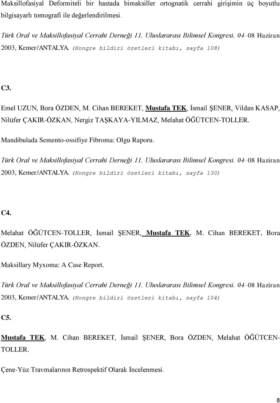 Cihan BEREKET, Mustafa TEK, Ġsmail ġener, Vildan KASAP, Nilüfer ÇAKIR-ÖZKAN, Nergiz TAġKAYA-YILMAZ, Melahat ÖĞÜTCEN-TOLLER. Mandibulada Semento-ossifiye Fibroma: Olgu Raporu.