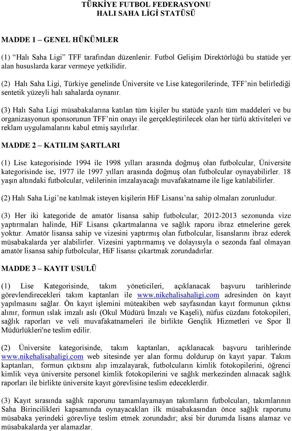 (2) Halı Saha Ligi, Türkiye genelinde Üniversite ve Lise kategorilerinde, TFF nin belirlediği sentetik yüzeyli halı sahalarda oynanır.