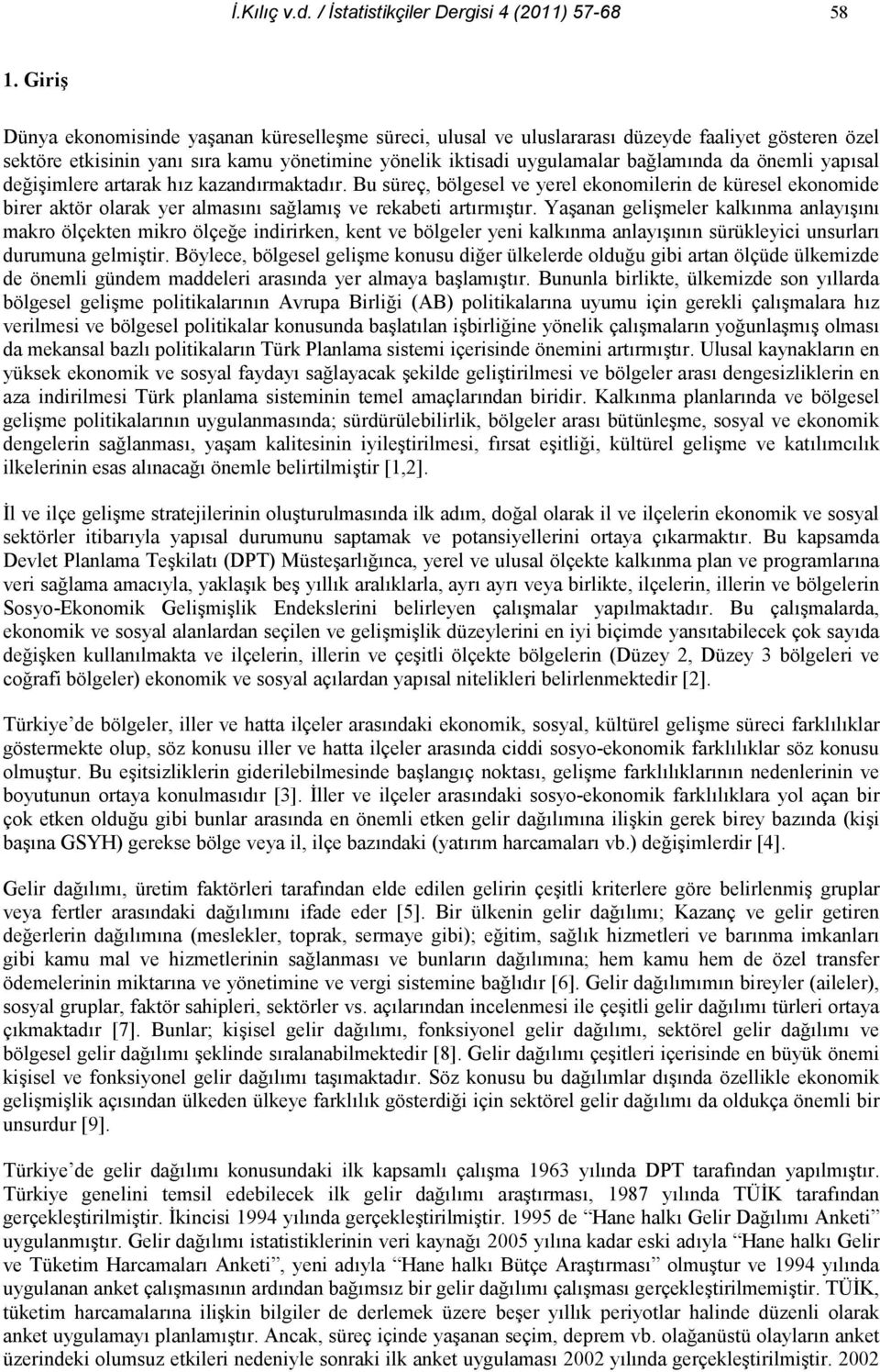 yapsal deiimlere artarak hz kazandrmaktadr. Bu süreç, bölgesel ve yerel ekonomilerin de küresel ekonomide birer aktör olarak yer almasn salam ve rekabeti artrmtr.