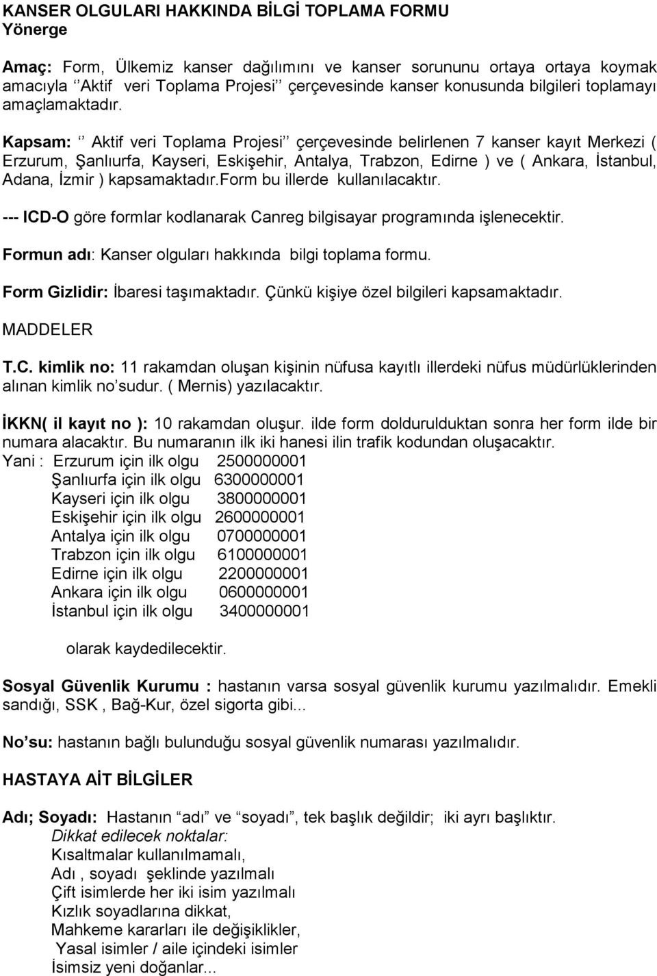 Kapsam: Aktif veri Toplama Projesi çerçevesinde belirlenen 7 kanser kayıt Merkezi ( Erzurum, Şanlıurfa, Kayseri, Eskişehir, Antalya, Trabzon, Edirne ) ve ( Ankara, İstanbul, Adana, İzmir )