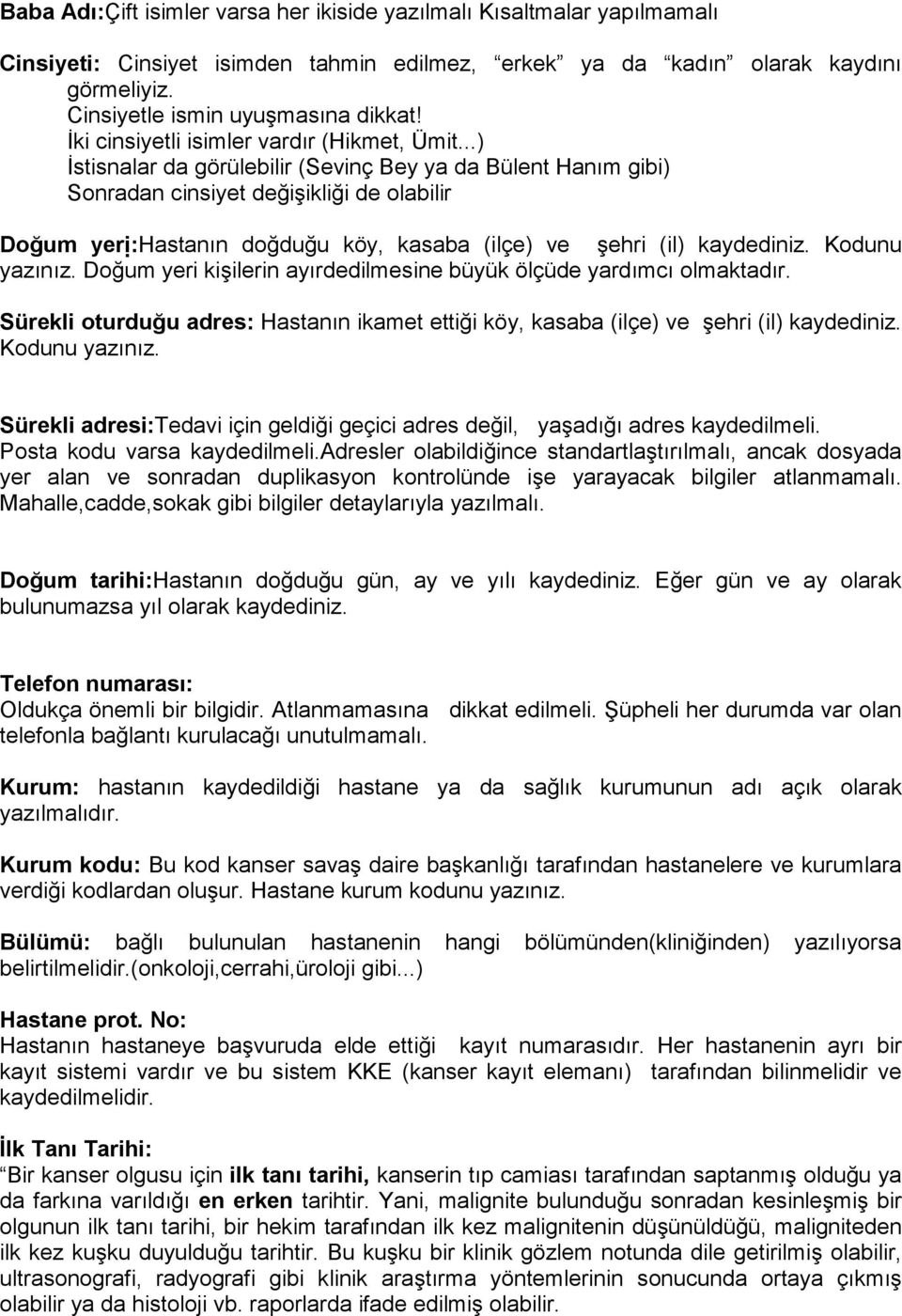 ..) İstisnalar da görülebilir (Sevinç Bey ya da Bülent Hanım gibi) Sonradan cinsiyet değişikliği de olabilir Doğum yeri: Hastanın doğduğu köy, kasaba (ilçe) ve şehri (il) kaydediniz. Kodunu yazınız.