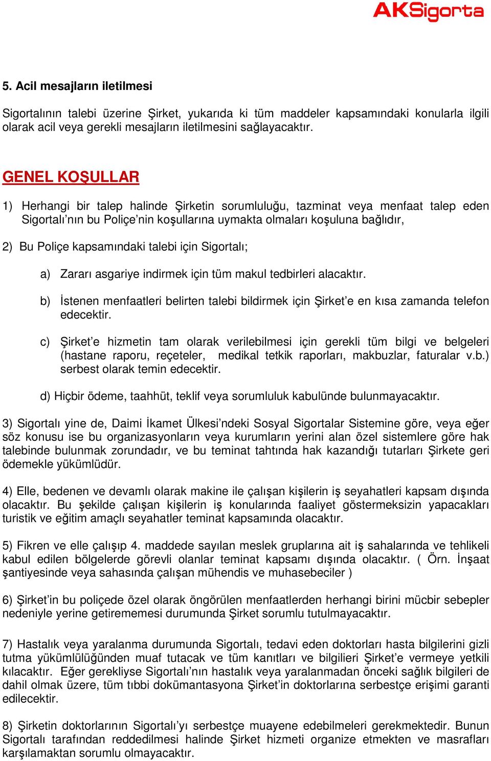 kapsamındaki talebi için Sigortalı; a) Zararı asgariye indirmek için tüm makul tedbirleri alacaktır. b) Đstenen menfaatleri belirten talebi bildirmek için Şirket e en kısa zamanda telefon edecektir.