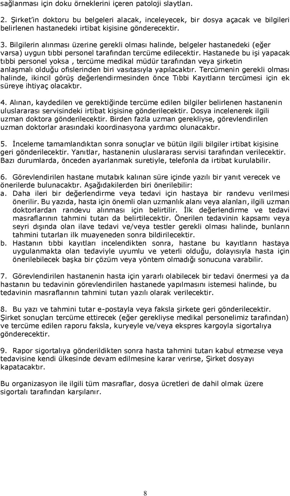 Hastanede bu işi yapacak tıbbi personel yoksa, tercüme medikal müdür tarafından veya şirketin anlaşmalı olduğu ofislerinden biri vasıtasıyla yapılacaktır.