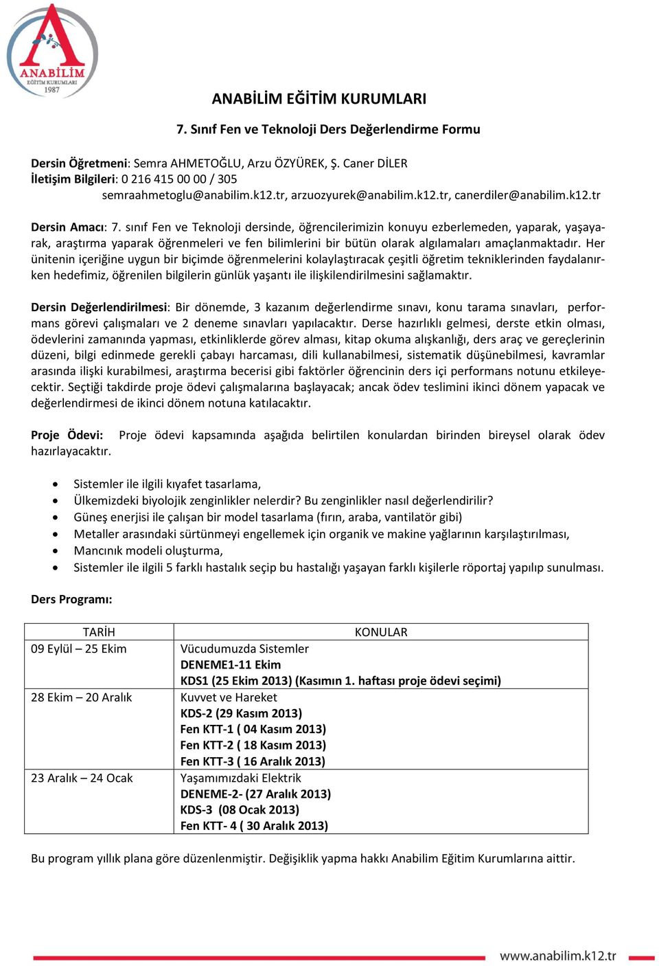 sınıf Fen ve Teknoloji dersinde, öğrencilerimizin konuyu ezberlemeden, yaparak, yaşayarak, araştırma yaparak öğrenmeleri ve fen bilimlerini bir bütün olarak algılamaları amaçlanmaktadır.