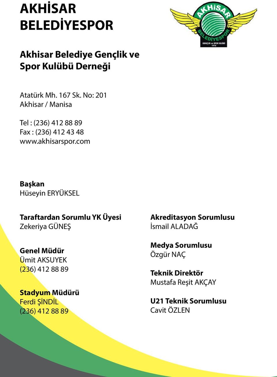 com Başkan Hüseyin ERYÜKSEL Taraftardan Sorumlu YK Üyesi Zekeriya GÜNEŞ Genel Müdür Ümit AKSUYEK (236) 412 88 89