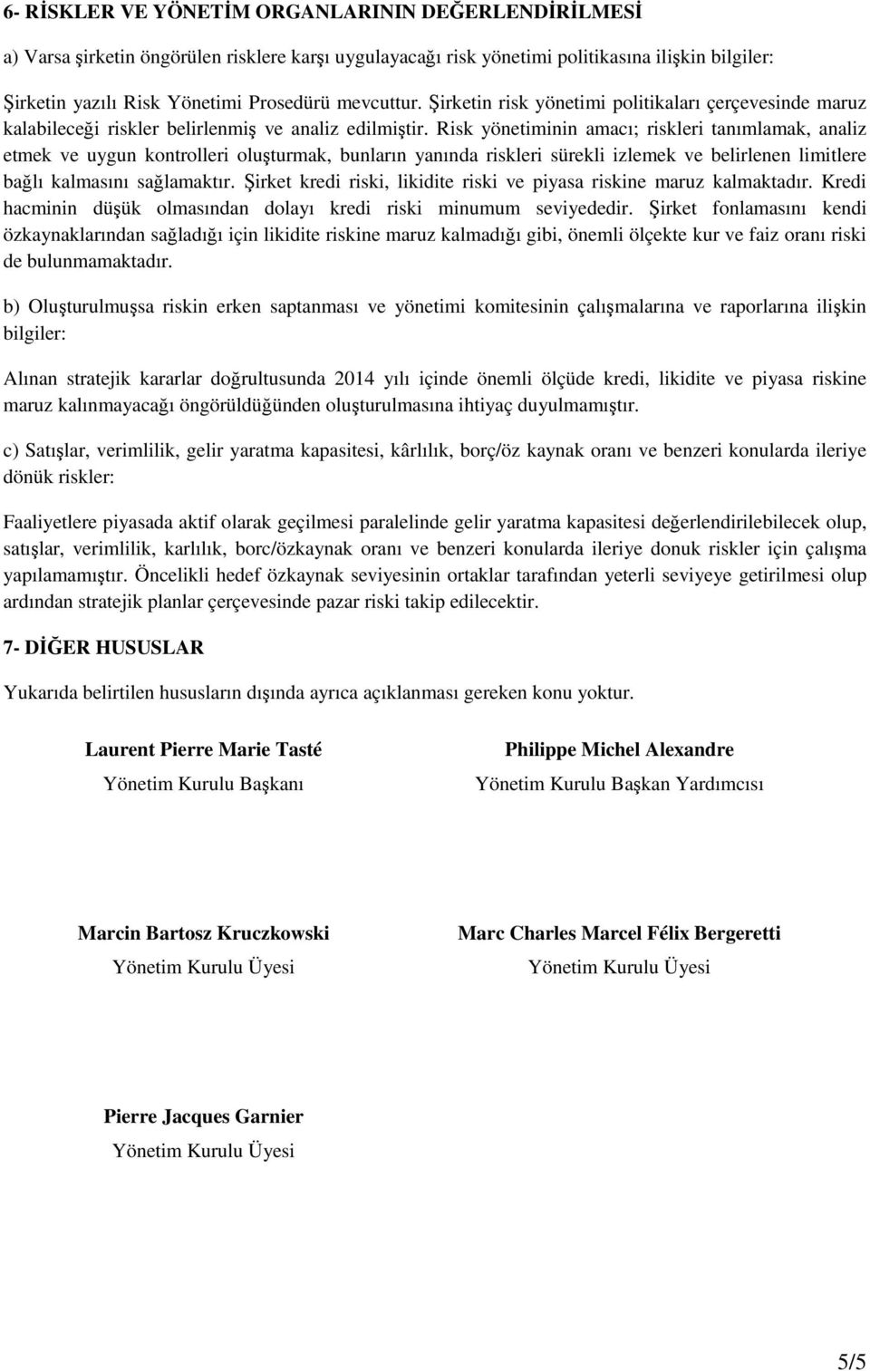 Risk yönetiminin amacı; riskleri tanımlamak, analiz etmek ve uygun kontrolleri oluşturmak, bunların yanında riskleri sürekli izlemek ve belirlenen limitlere bağlı kalmasını sağlamaktır.