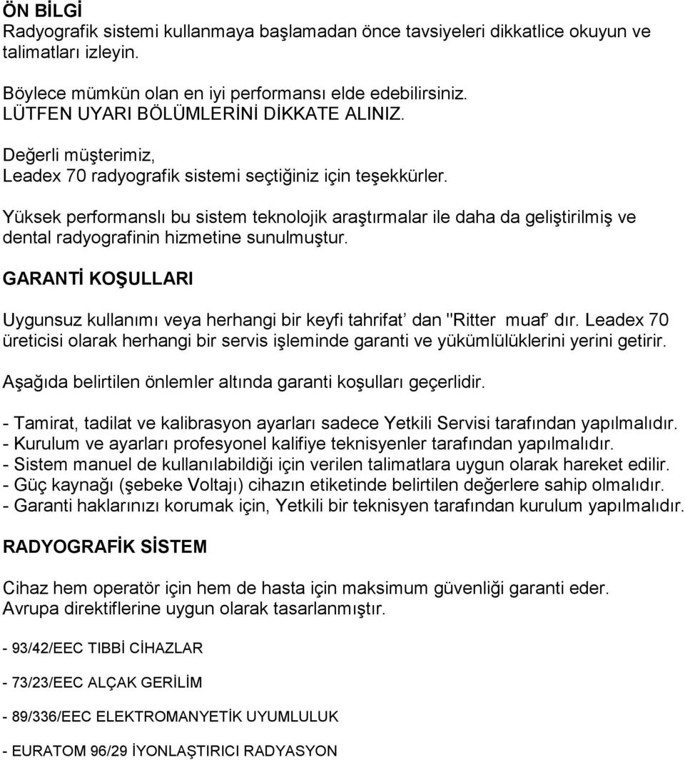 Yüksek performanslı bu sistem teknolojik araştırmalar ile daha da geliştirilmiş ve dental radyografinin hizmetine sunulmuştur.