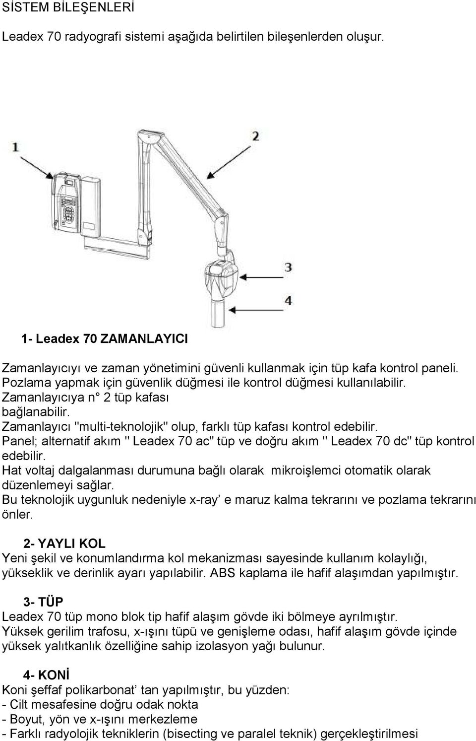 Panel; alternatif akım " Leadex 70 ac" tüp ve doğru akım " Leadex 70 dc" tüp kontrol edebilir. Hat voltaj dalgalanması durumuna bağlı olarak mikroişlemci otomatik olarak düzenlemeyi sağlar.