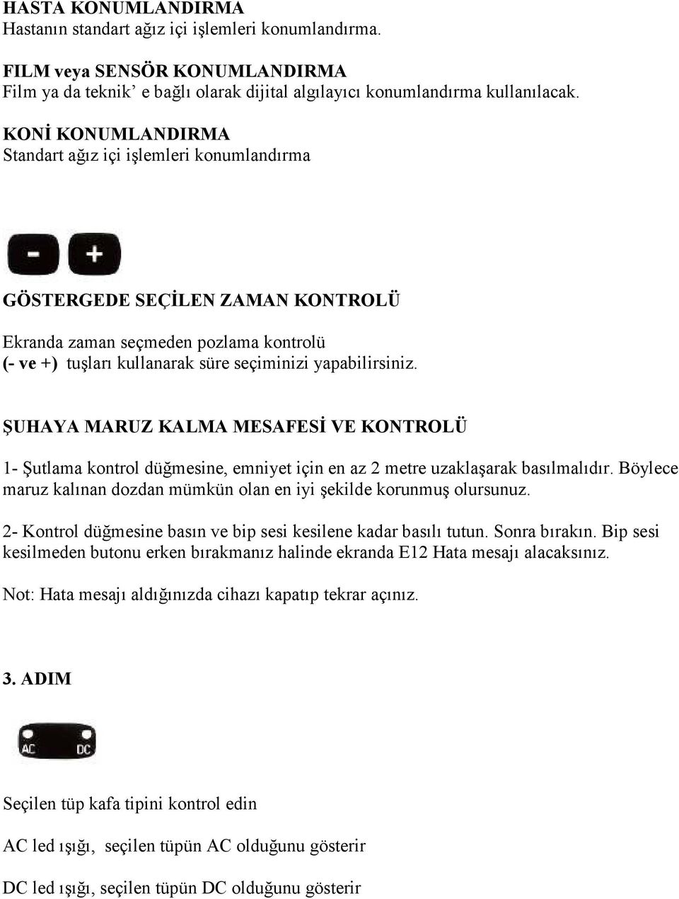 ŞUHAYA MARUZ KALMA MESAFESĐ VE KONTROLÜ 1- Şutlama kontrol düğmesine, emniyet için en az 2 metre uzaklaşarak basılmalıdır. Böylece maruz kalınan dozdan mümkün olan en iyi şekilde korunmuş olursunuz.