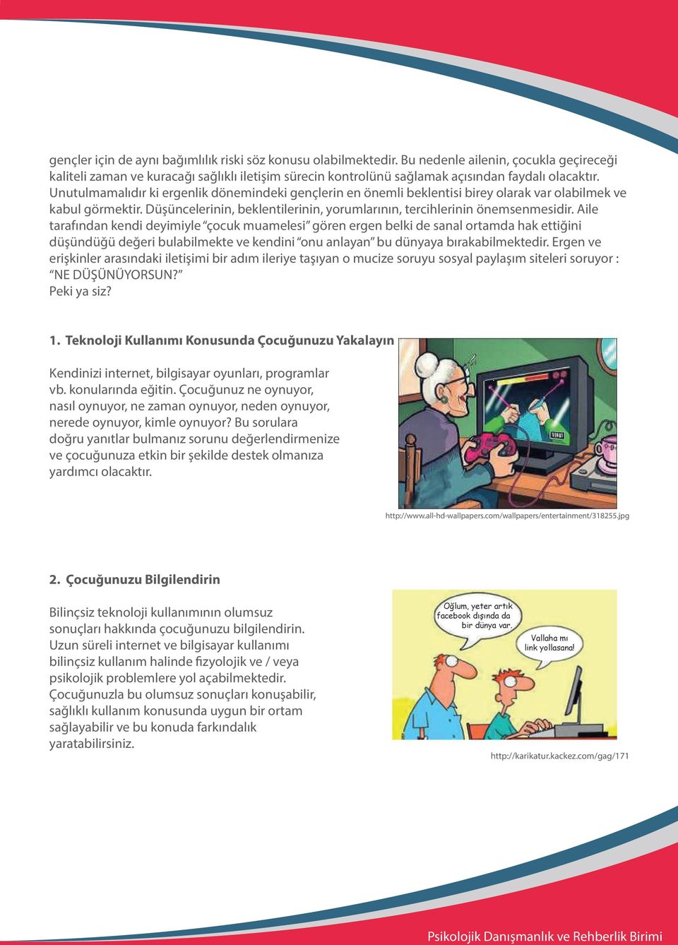 Unutulmamalıdır ki ergenlik dönemindeki gençlerin en önemli beklentisi birey olarak var olabilmek ve kabul görmektir. Düşüncelerinin, beklentilerinin, yorumlarının, tercihlerinin önemsenmesidir.