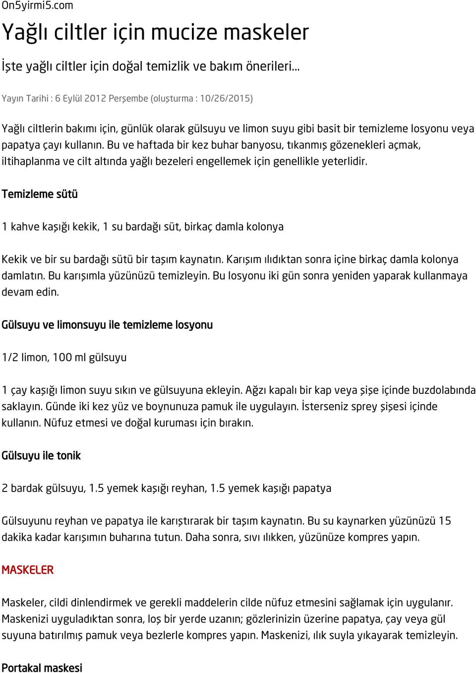 Bu ve haftada bir kez buhar banyosu, tıkanmış gözenekleri açmak, iltihaplanma ve cilt altında yağlı bezeleri engellemek için genellikle yeterlidir.