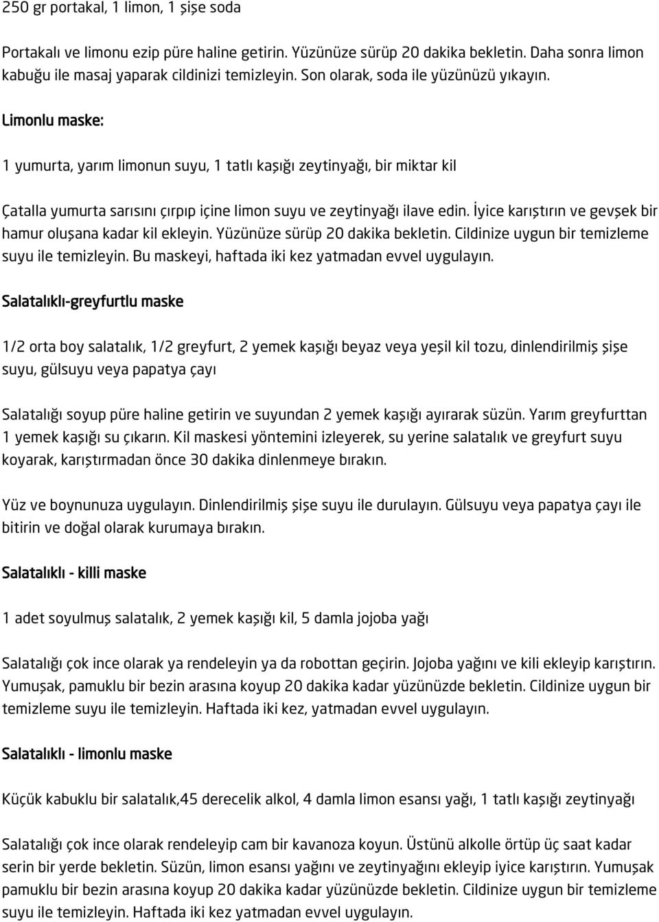 Limonlu maske: 1 yumurta, yarım limonun suyu, 1 tatlı kaşığı zeytinyağı, bir miktar kil Çatalla yumurta sarısını çırpıp içine limon suyu ve zeytinyağı ilave edin.