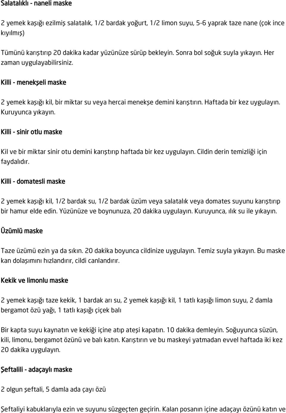 Kuruyunca yıkayın. Killi - sinir otlu maske Kil ve bir miktar sinir otu demini karıştırıp haftada bir kez uygulayın. Cildin derin temizliği için faydalıdır.