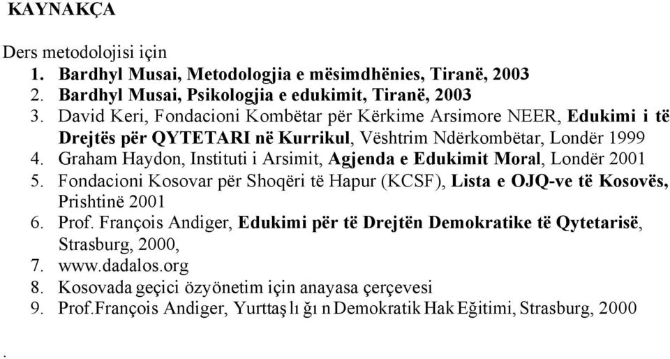 Graham Haydon, Instituti i Arsimit, Agjenda e Edukimit Moral, Londër 2001 5. Fondacioni Kosovar për Shoqëri të Hapur (KCSF), Lista e OJQ-ve të Kosovës, Prishtinë 2001 6. Prof.