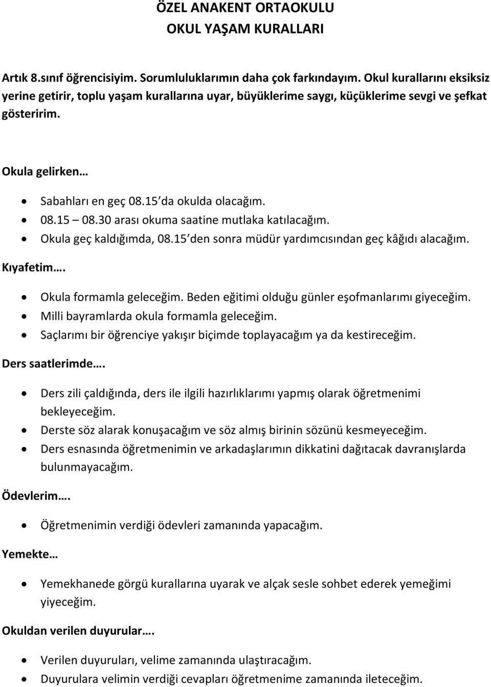 30 arası okuma saatine mutlaka katılacağım. Okula geç kaldığımda, 08.15 den sonra müdür yardımcısından geç kâğıdı alacağım. Kıyafetim. Okula formamla geleceğim.