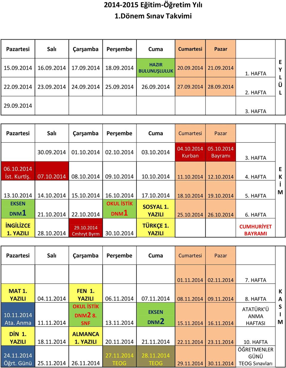 10.2014 04.10.2014 Kurban 05.10.2014 Bayramı 3. HAFTA 06.10.2014 İst. Kurtlş. 07.10.2014 08.10.2014 09.10.2014 10.10.2014 11.10.2014 12.10.2014 4. HAFTA 13.10.2014 14.10.2014 15.10.2014 16.10.2014 17.