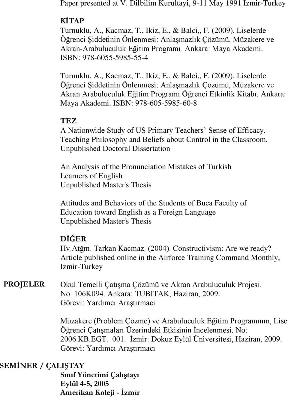 , & Balci,, F. (2009). Liselerde Öğrenci Şiddetinin Önlenmesi: Anlaşmazlık Çözümü, Müzakere ve Akran Arabuluculuk Eğitim Programı Öğrenci Etkinlik Kitabı. Ankara: Maya Akademi.