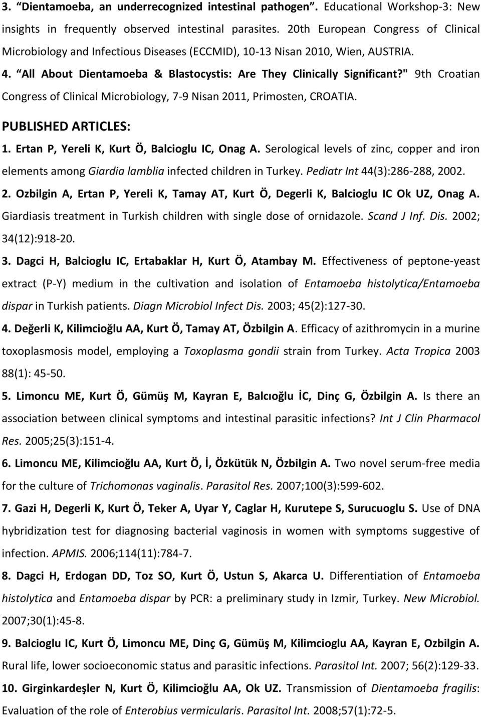 " 9th Croatian Congress of Clinical Microbiology, 7-9 Nisan 2011, Primosten, CROATIA. PUBLISHED ARTICLES: 1. Ertan P, Yereli K, Kurt Ö, Balcioglu IC, Onag A.