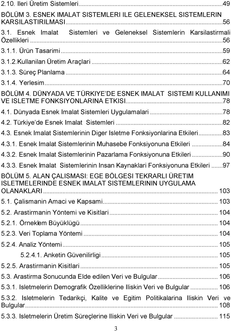 DÜNYADA VE TÜRKIYE DE ESNEK IMALAT SISTEMI KULLANIMI VE ISLETME FONKSIYONLARINA ETKISI...78 4.1. Dünyada Esnek Imalat Sistemleri Uygulamalari...78 4.2. Türkiye de Esnek Imalat Sistemleri...82 4.3.