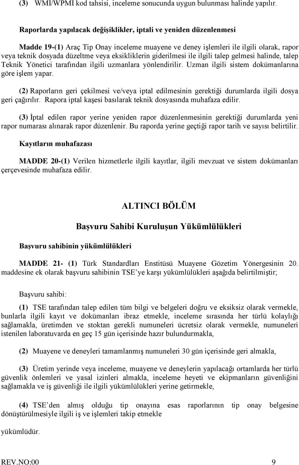 eksikliklerin giderilmesi ile ilgili talep gelmesi halinde, talep Teknik Yönetici tarafından ilgili uzmanlara yönlendirilir. Uzman ilgili sistem dokümanlarına göre işlem yapar.