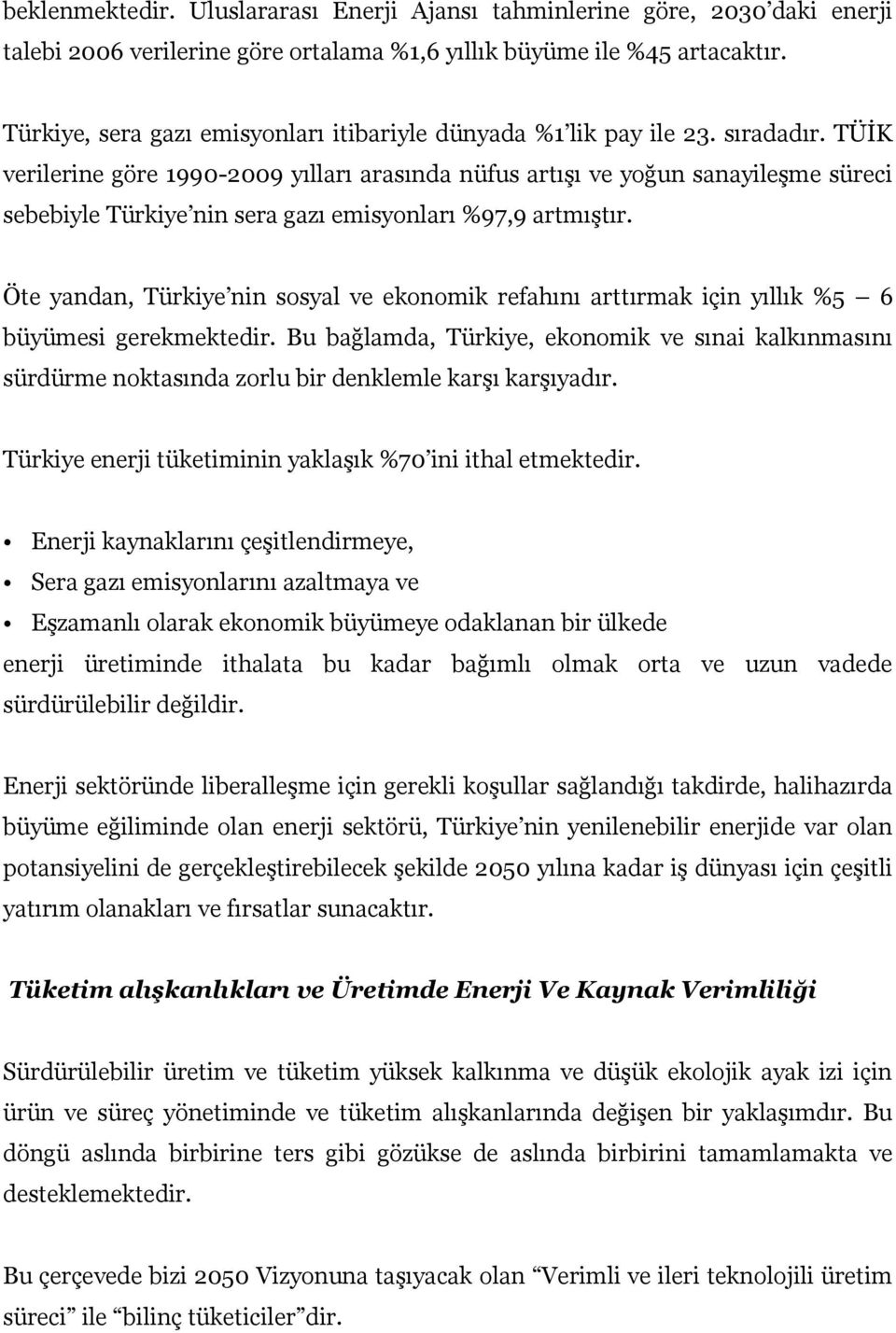 TÜİK verilerine göre 1990-2009 yılları arasında nüfus artışı ve yoğun sanayileşme süreci sebebiyle Türkiye nin sera gazı emisyonları %97,9 artmıştır.