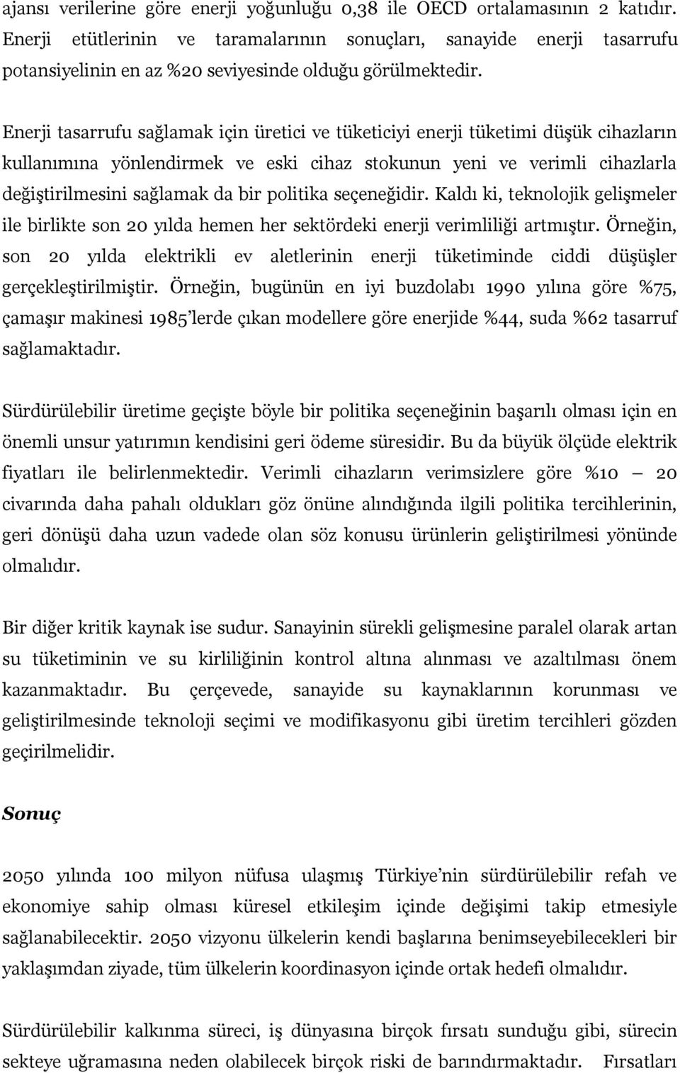 Enerji tasarrufu sağlamak için üretici ve tüketiciyi enerji tüketimi düşük cihazların kullanımına yönlendirmek ve eski cihaz stokunun yeni ve verimli cihazlarla değiştirilmesini sağlamak da bir