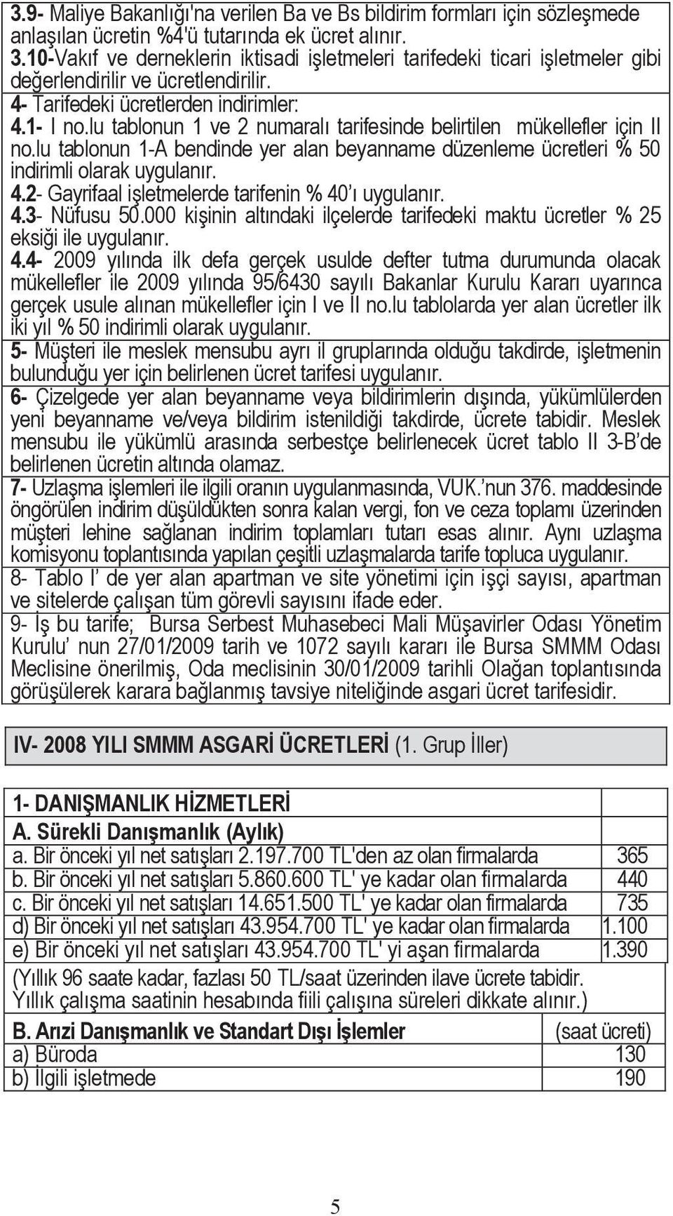 lu tablonun 1 ve 2 numaral tarifesinde belirtilen mükellefler için II no.lu tablonun 1-A bendinde yer alan beyanname düzenleme ücretleri % 50 indirimli olarak uygulan r. 4.