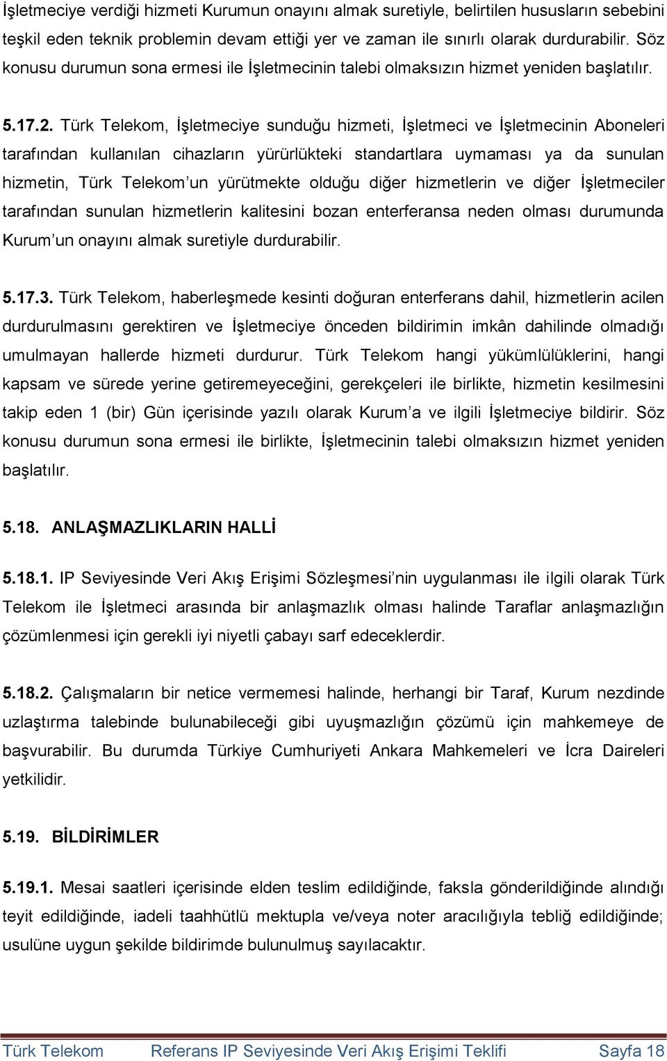 Türk Telekom, İşletmeciye sunduğu hizmeti, İşletmeci ve İşletmecinin Aboneleri tarafından kullanılan cihazların yürürlükteki standartlara uymaması ya da sunulan hizmetin, Türk Telekom un yürütmekte