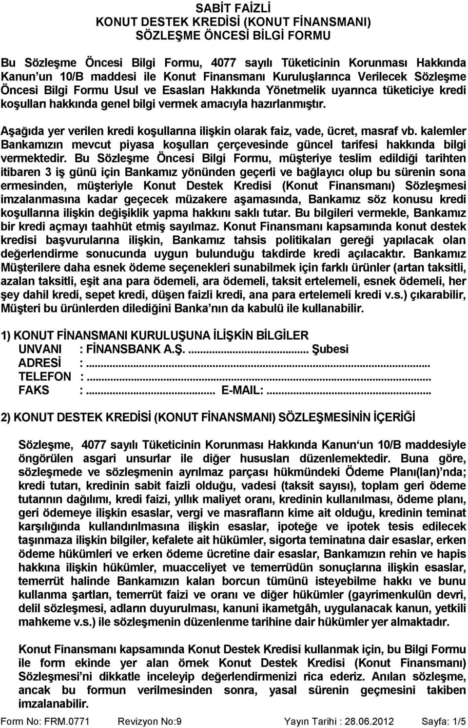 Aşağıda yer verilen kredi koşullarına ilişkin olarak faiz, vade, ücret, masraf vb. kalemler Bankamızın mevcut piyasa koşulları çerçevesinde güncel tarifesi hakkında bilgi vermektedir.