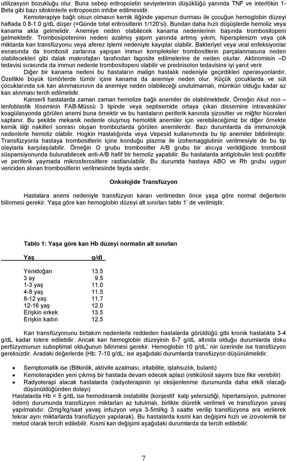 Bundan daha hızlı düşüşlerde hemoliz veya kanama akla gelmelidir. Anemiye neden olabilecek kanama nedenlerinin başında trombositopeni gelmektedir.