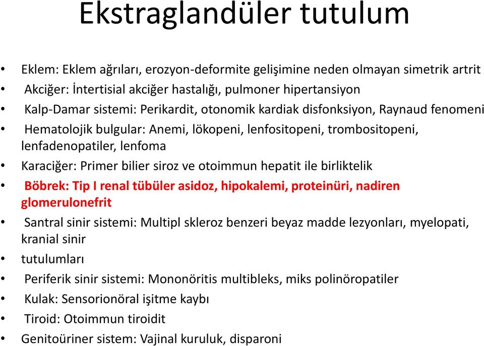 otoimmun hepatit ile birliktelik Böbrek: Tip I renal tübüler asidoz, hipokalemi, proteinüri, nadiren glomerulonefrit Santral sinir sistemi: Multipl skleroz benzeri beyaz madde lezyonları,