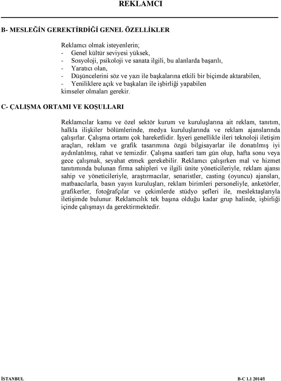 C- ÇALIŞMA ORTAMI VE KOŞULLARI Reklamcılar kamu ve özel sektör kurum ve kuruluşlarına ait reklam, tanıtım, halkla ilişkiler bölümlerinde, medya kuruluşlarında ve reklam ajanslarında çalışırlar.