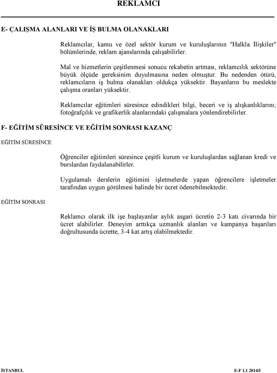 Bu nedenden ötürü, reklamcıların iş bulma olanakları oldukça yüksektir. Bayanların bu meslekte çalışma oranları yüksektir.