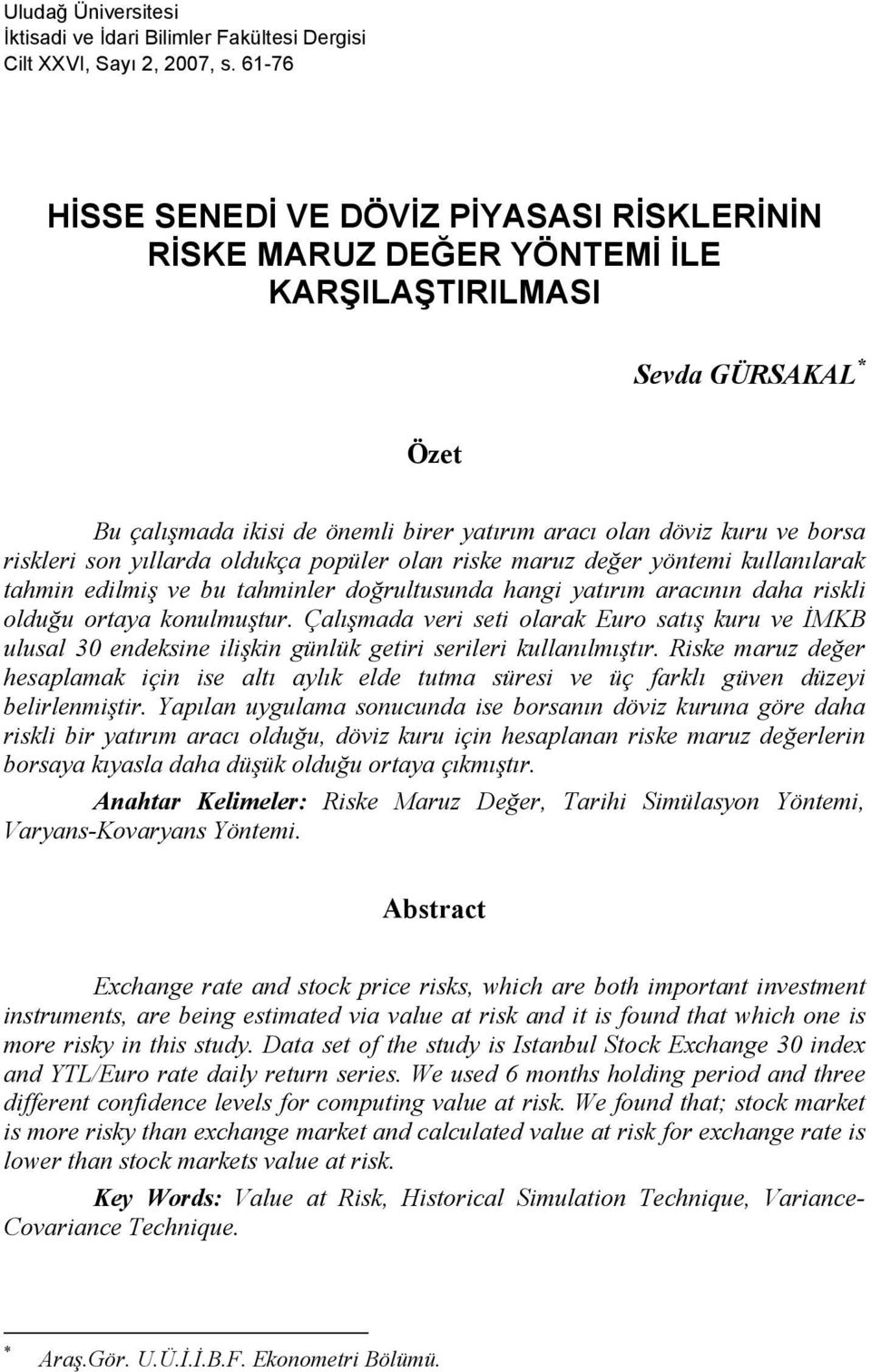 riskleri son yıllarda oldukça popüler olan riske maruz değer yöntemi kullanılarak tahmin edilmiş ve bu tahminler doğrultusunda hangi yatırım aracının daha riskli olduğu ortaya konulmuştur.