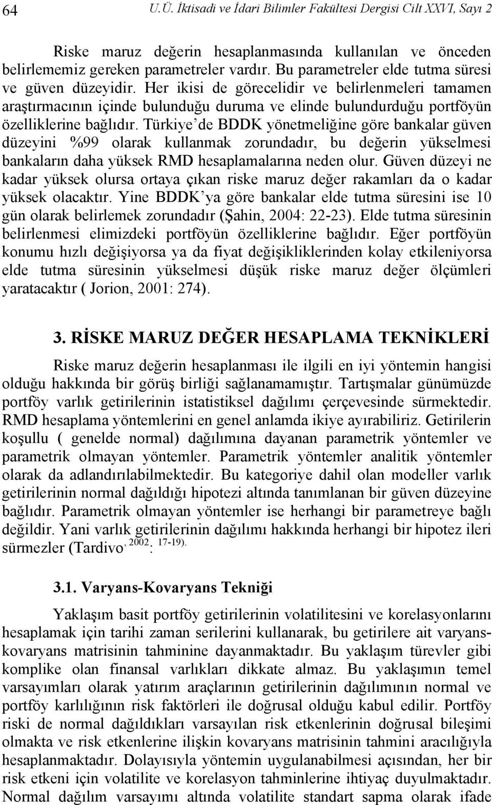 Türkiye de BDDK yönetmeliğine göre bankalar güven düzeyini %99 olarak kullanmak zorundadır, bu değerin yükselmesi bankaların daha yüksek RMD hesaplamalarına neden olur.