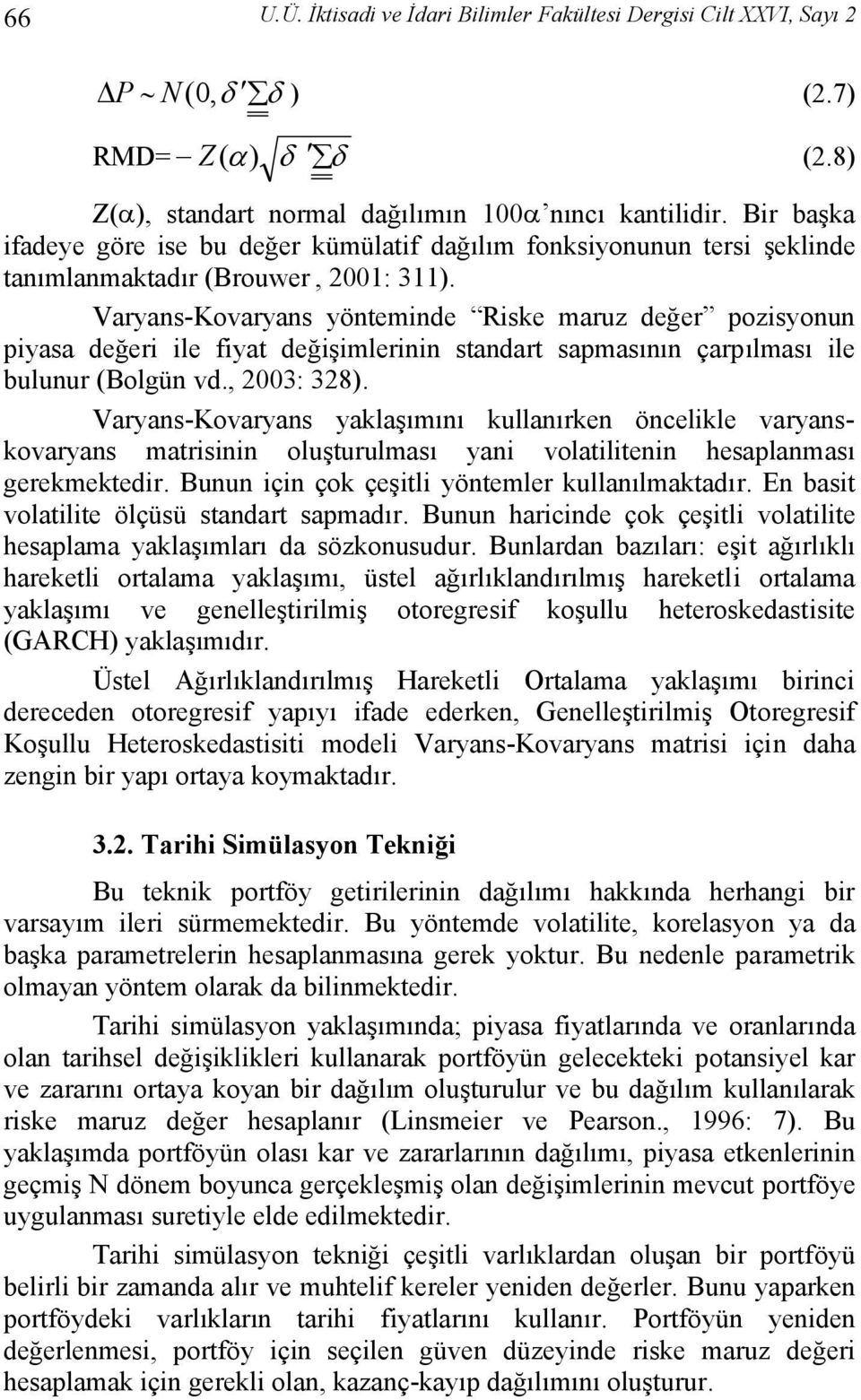 Varyans-Kovaryans yönteminde Riske maruz değer pozisyonun piyasa değeri ile fiyat değişimlerinin standart sapmasının çarpılması ile bulunur (Bolgün vd., 2003: 328).