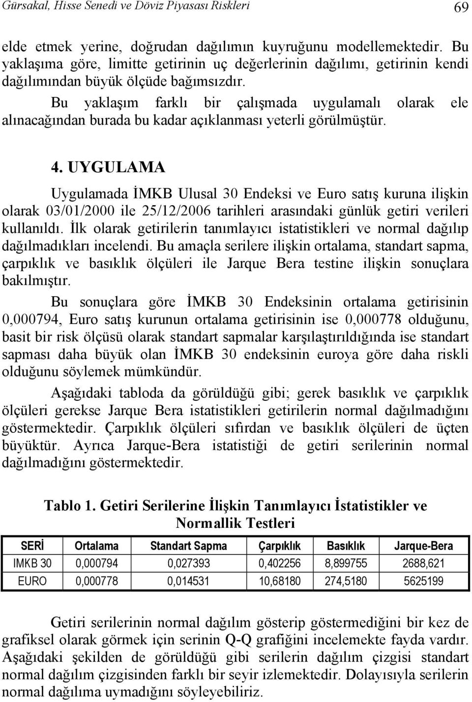 Bu yaklaşım farklı bir çalışmada uygulamalı olarak ele alınacağından burada bu kadar açıklanması yeterli görülmüştür. 4.