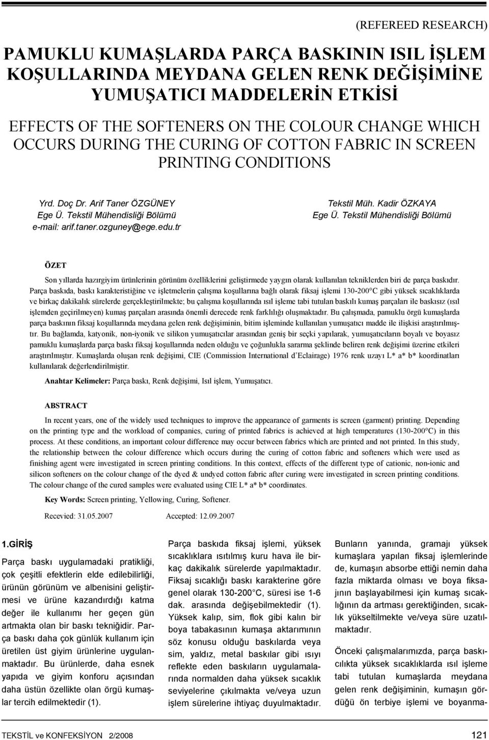 Kadir ÖZKAYA Ege Ü. Tekstil Mühendisliği Bölümü ÖZET Son yıllarda hazırgiyim ürünlerinin görünüm özelliklerini geliştirmede yaygın olarak kullanılan tekniklerden biri de parça baskıdır.