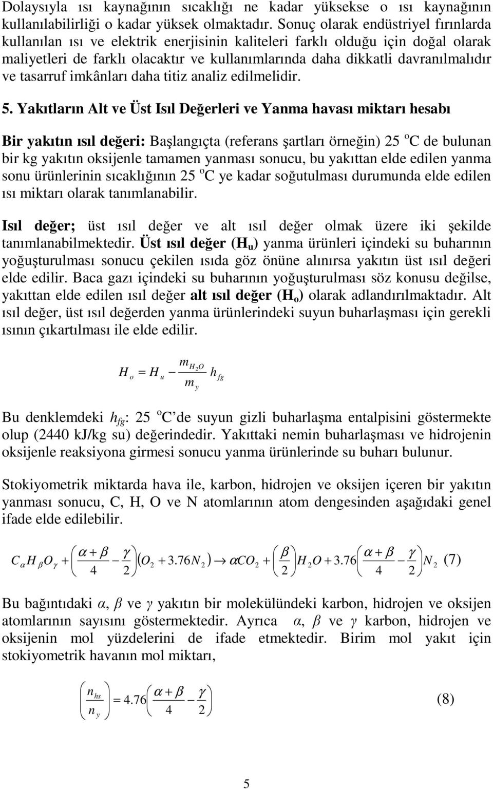 Değerleri ve Yana avası iktarı esabı Bir yakıtın ısıl değeri: Başlangıçta (referans şartları örneğin) 5 o C de bulunan bir kg yakıtın oksijenle taaen yanası sonucu, bu yakıttan elde edilen yana sonu