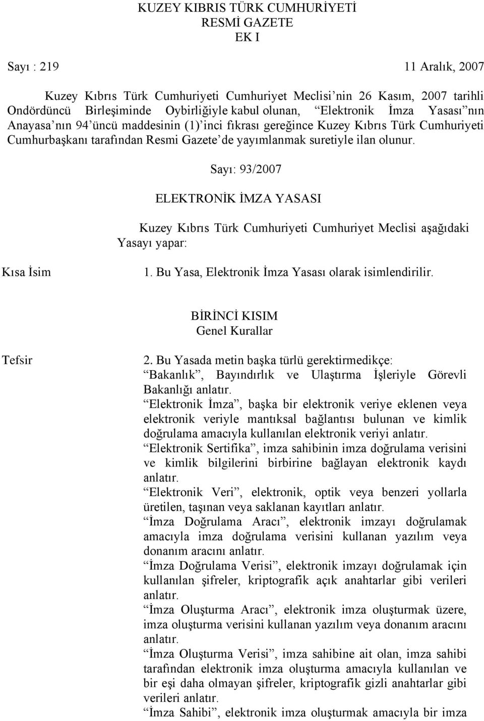 Sayı: 93/2007 ELEKTRONİK İMZA YASASI Kuzey Kıbrıs Türk Cumhuriyeti Cumhuriyet Meclisi aşağıdaki Yasayı yapar: Kısa İsim 1. Bu Yasa, Elektronik İmza Yasası olarak isimlendirilir.