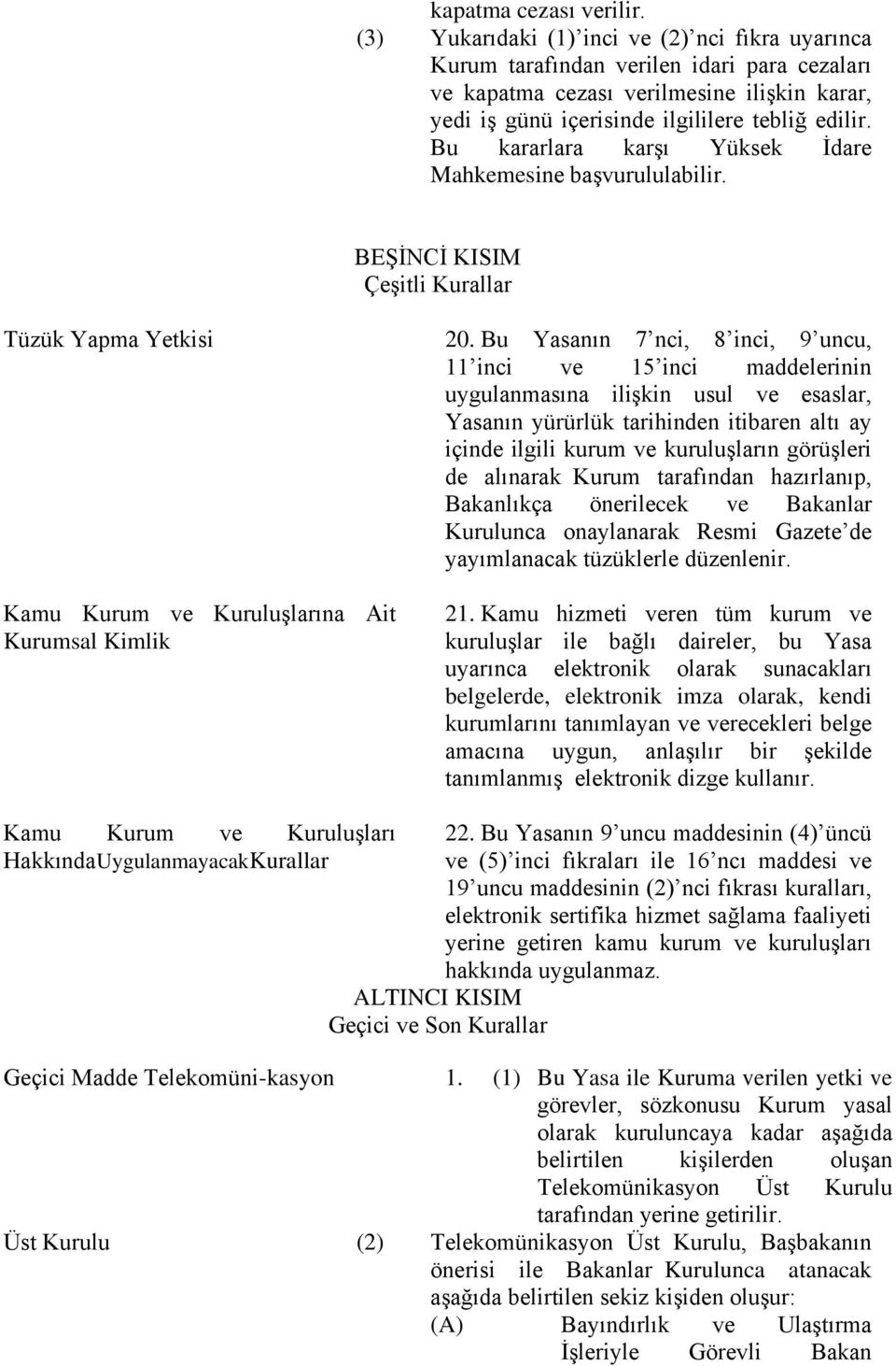 Bu kararlara karşı Yüksek İdare Mahkemesine başvurululabilir. BEŞİNCİ KISIM Çeşitli Kurallar Tüzük Yapma Yetkisi 20.