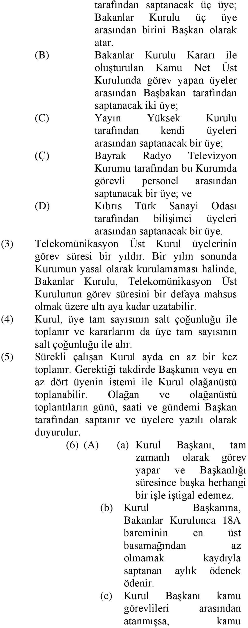 saptanacak bir üye; (Ç) Bayrak Radyo Televizyon Kurumu tarafından bu Kurumda görevli personel arasından saptanacak bir üye; ve (D) Kıbrıs Türk Sanayi Odası tarafından bilişimci üyeleri arasından