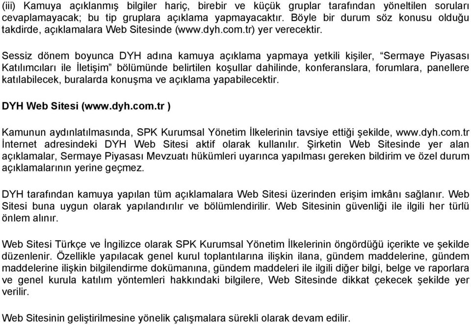 Sessiz dönem boyunca DYH adına kamuya açıklama yapmaya yetkili kişiler, Sermaye Piyasası Katılımcıları ile İletişim bölümünde belirtilen koşullar dahilinde, konferanslara, forumlara, panellere