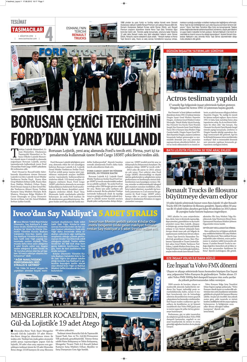 Osmanlı Uluslararası Nakliyat Firması sahibi Osman Öztürk, yeni Renault Premium araçlarını düzenlenen törenle Horoz Taşıt Satış Temsilcisi Oğuz Çorlu dan teslim aldı.
