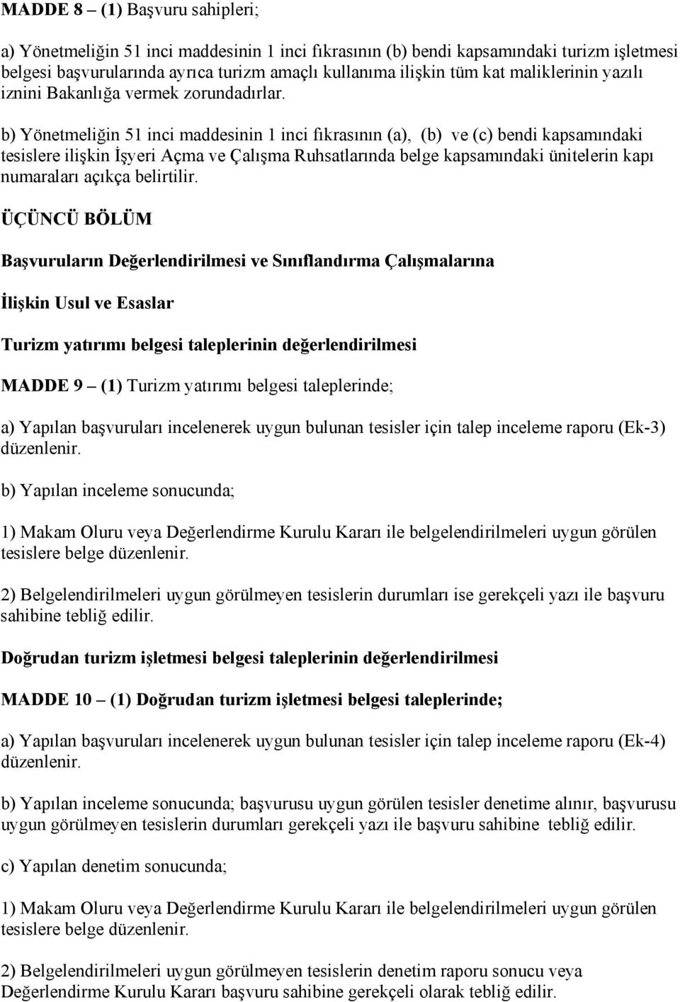 b) Yönetmeliğin 51 inci maddesinin 1 inci fıkrasının (a), (b) ve (c) bendi kapsamındaki tesislere ilişkin İşyeri Açma ve Çalışma Ruhsatlarında belge kapsamındaki ünitelerin kapı numaraları açıkça