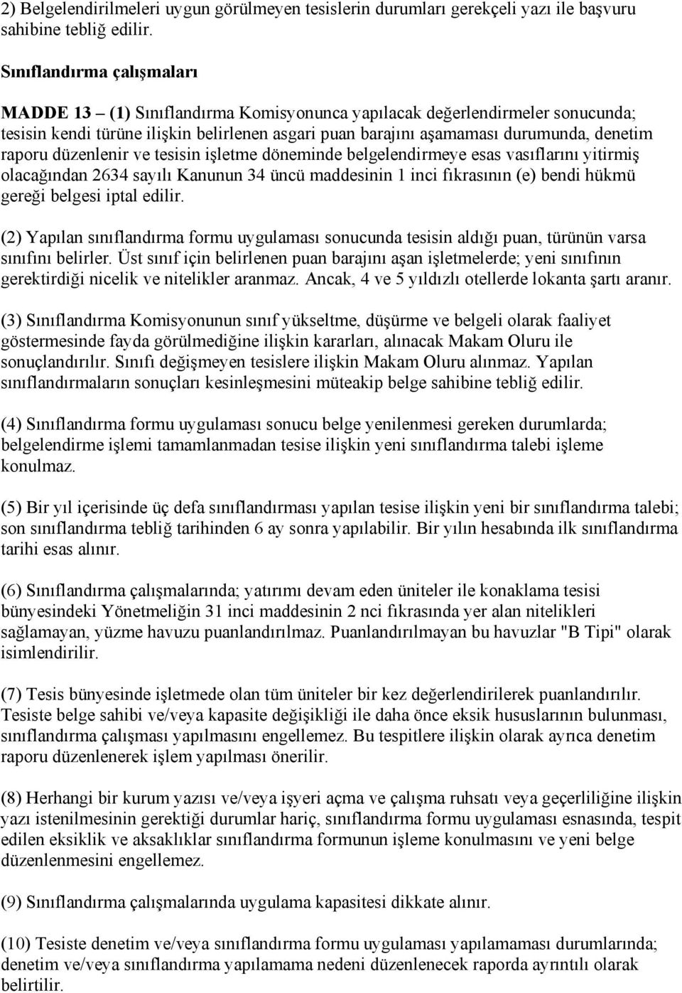 raporu düzenlenir ve tesisin işletme döneminde belgelendirmeye esas vasıflarını yitirmiş olacağından 2634 sayılı Kanunun 34 üncü maddesinin 1 inci fıkrasının (e) bendi hükmü gereği belgesi iptal