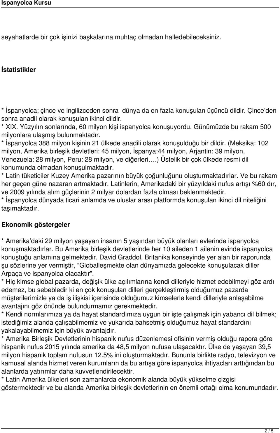 * İspanyolca 388 milyon kişinin 21 ülkede anadili olarak konuşulduğu bir dildir.